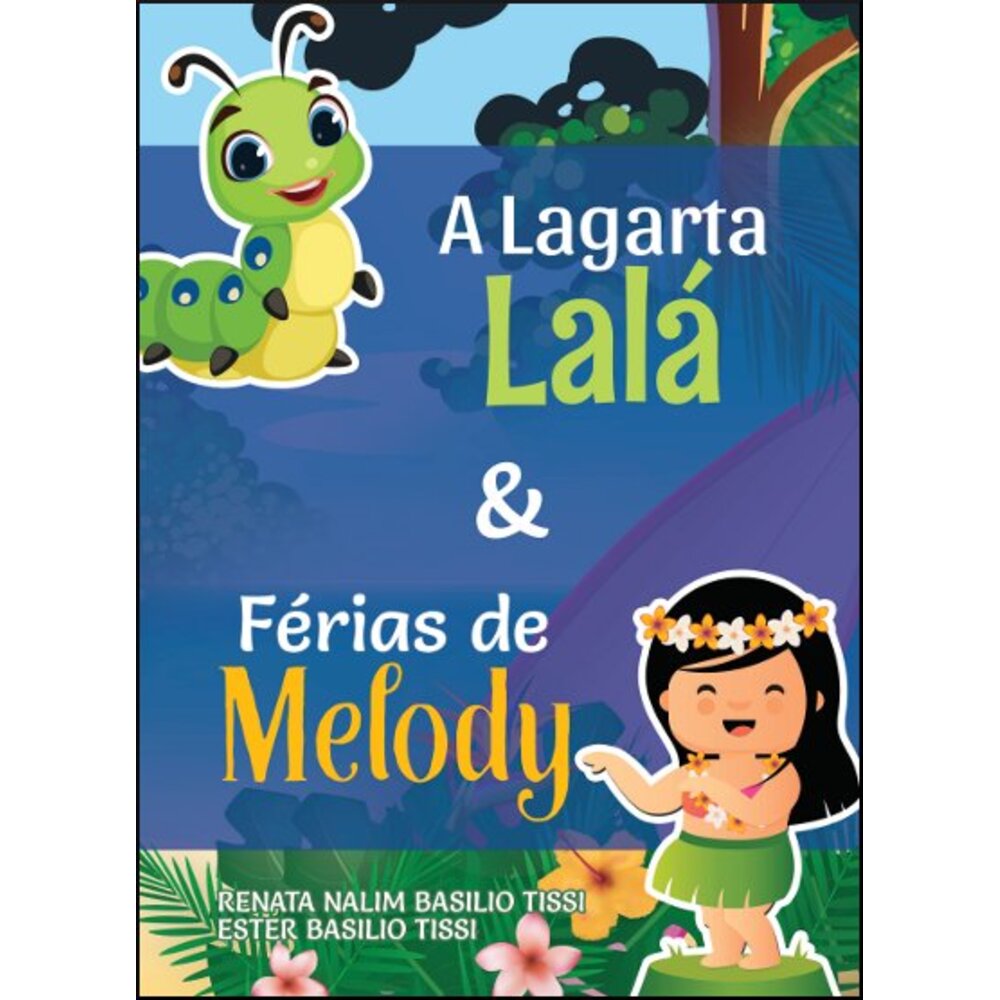 A LAGARTA LALÁ E FÉRIAS DE MELODY / Renata Nalim Basilio Tissi