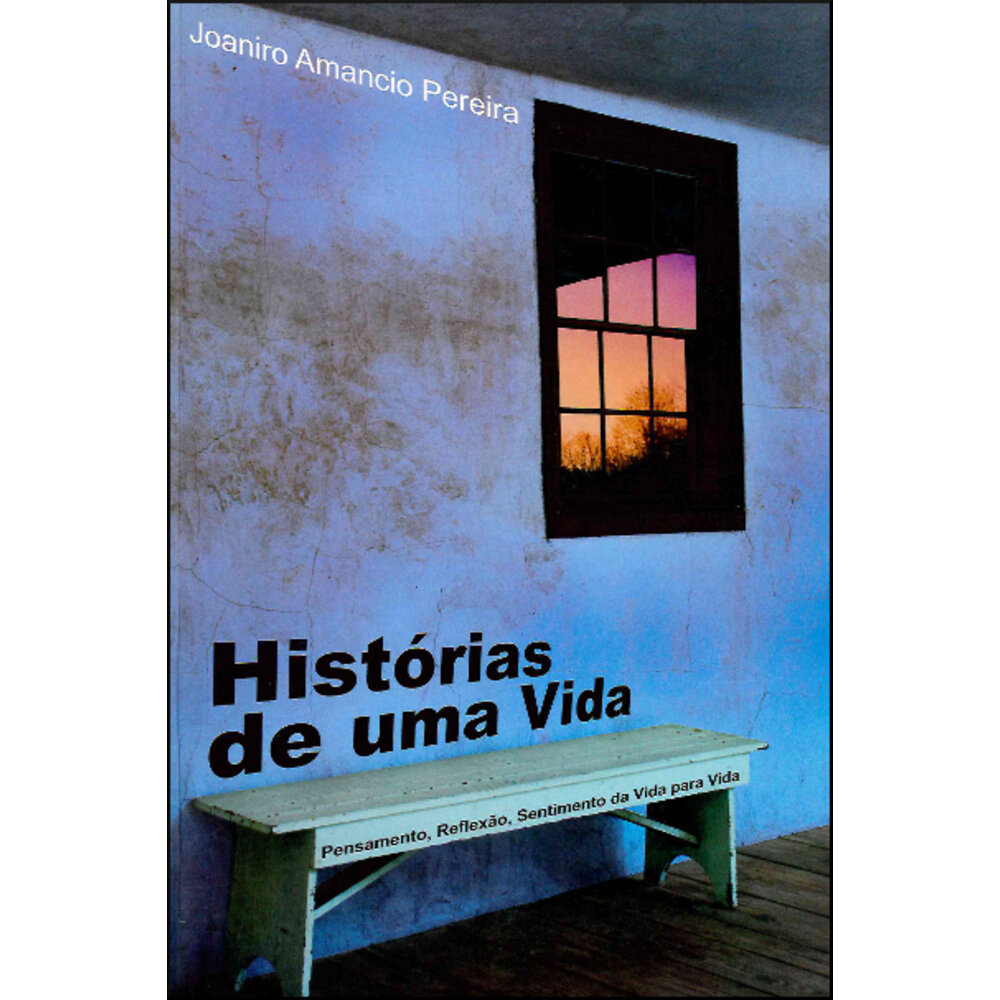 HISTÓRIAS DE UMA VIDA - PENSAMENTO, REFLEXÃO, SENTIMENTO DA VIDA PARA VIDA