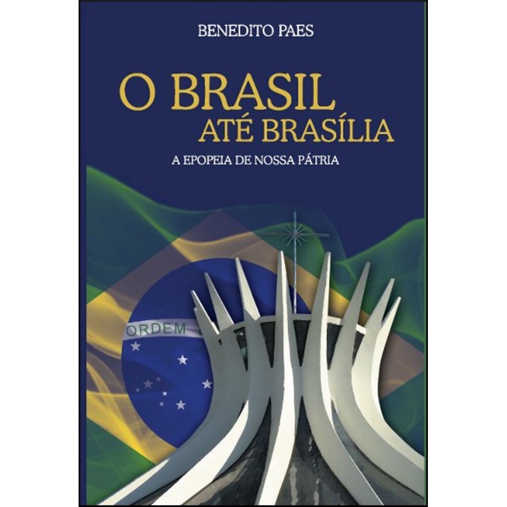 O BRASIL ATÉ BRASÍLIA - A EPOPEIA DE NOSSA PÁTRIA