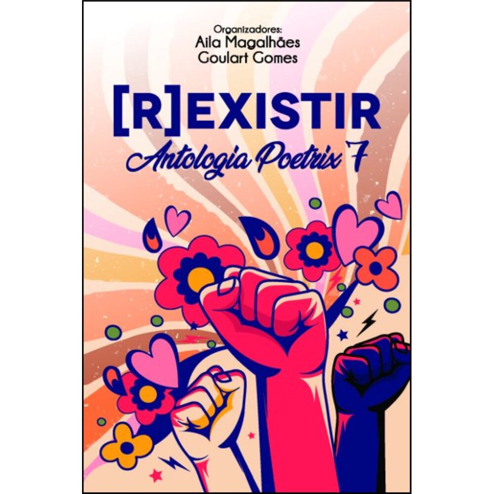 ANTOLOGIA POETRIX 7: [R] EXISTIR / Aila Magalhães (org.)