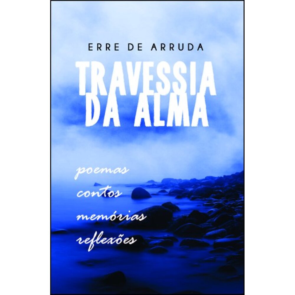 TRAVESSIA DA ALMA: POEMAS, CONTOS, MEMÓRIAS, REFLEXÕES