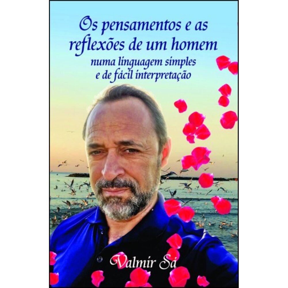 OS PENSAMENTOS E AS REFLEXÕES DE UM HOMEM NUMA LINGUAGEM SIMPLES E DE FÁCIL INTERPRETAÇÃO