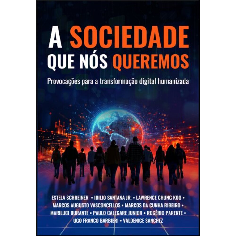A SOCIEDADE QUE NÓS QUEREMOS - PROVOCAÇÕES PARA A TRANSFORMAÇÃO DIGITAL HUMANIZADA