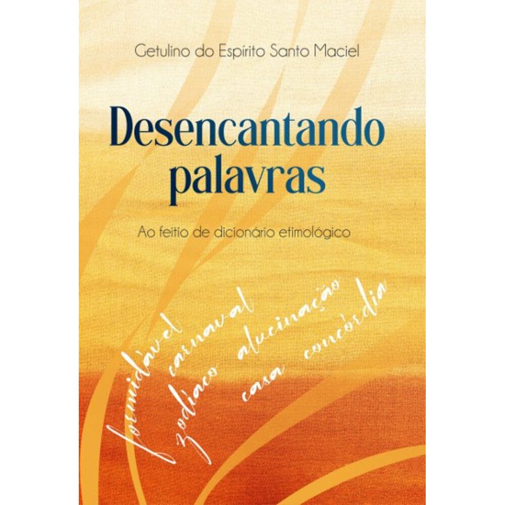 DESENCANTANDO PALAVRAS: AO FEITIO DE DICIONÁRIO ETIMOLÓGICO