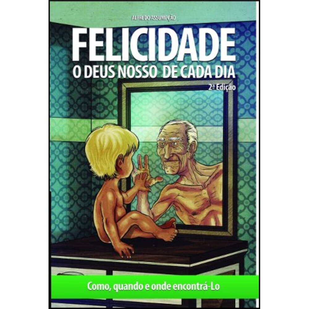 FELICIDADE - O DEUS NOSSO DE CADA DIA