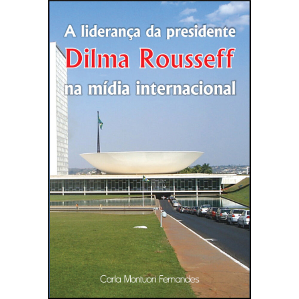 A LIDERANÇA DA PRESIDENTE DILMA ROUSSEFF NA MÍDIA INTERNACIONAL