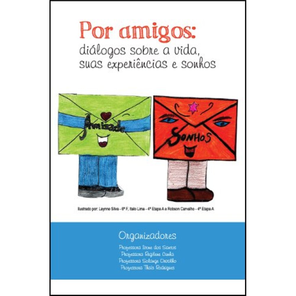POR AMIGOS: DIÁLOGOS SOBRE A VIDA, SUAS EXPERIÊNCIAS E SONHOS / Ivone dos Santos (org.) / Regilene Cunha (org.) / Solange Orvalho (org.)