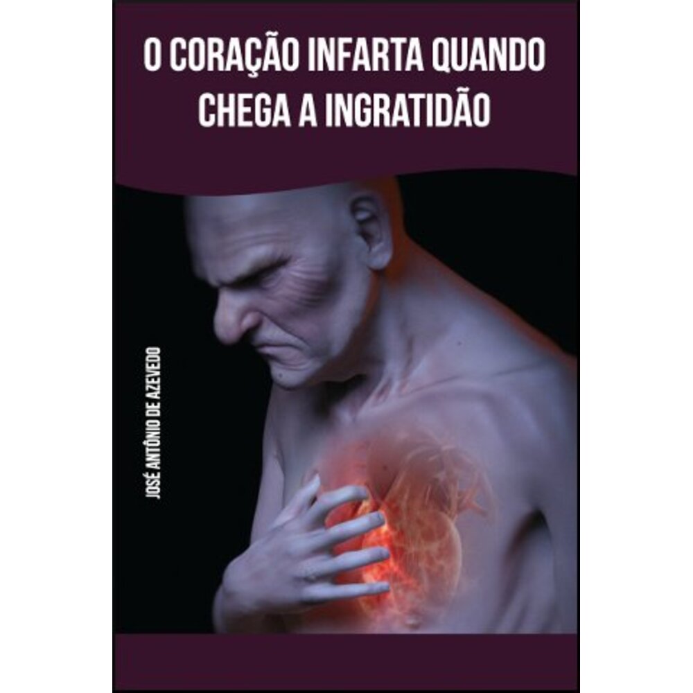 O CORAÇÃO INFARTA QUANDO CHEGA A INGRATIDÃO
