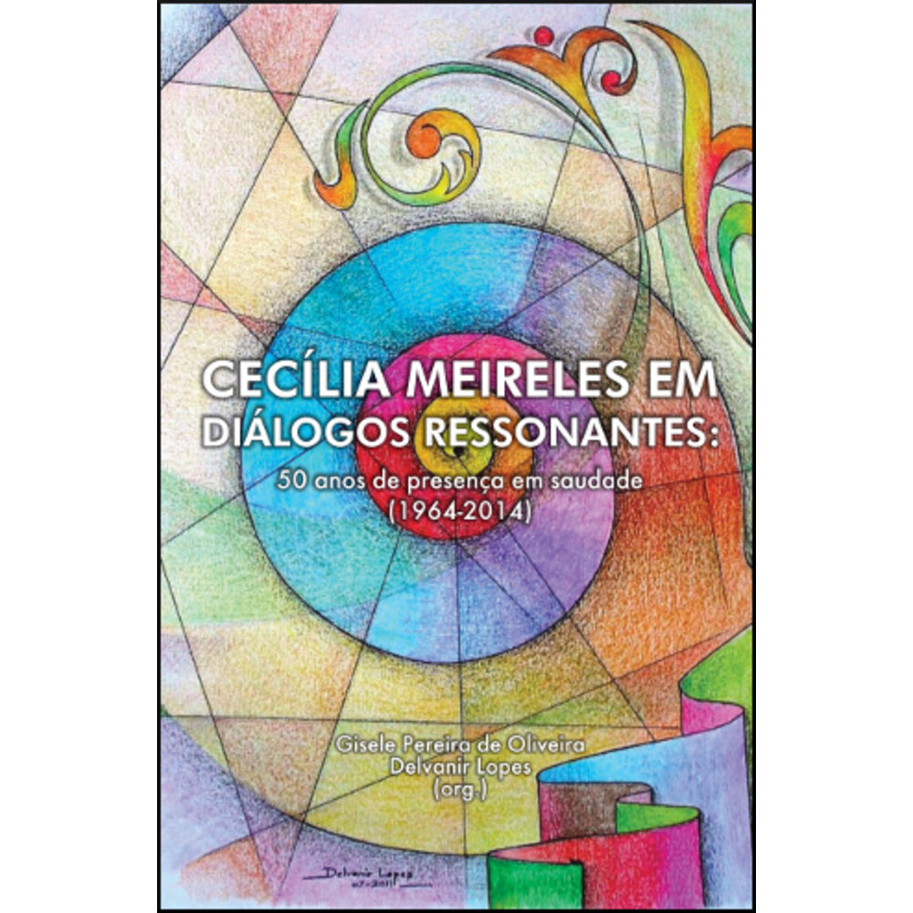 CECÍLIA MEIRELES EM DIÁLOGOS RESSONANTES / Gisele Pereira de Oliveira (Org.)