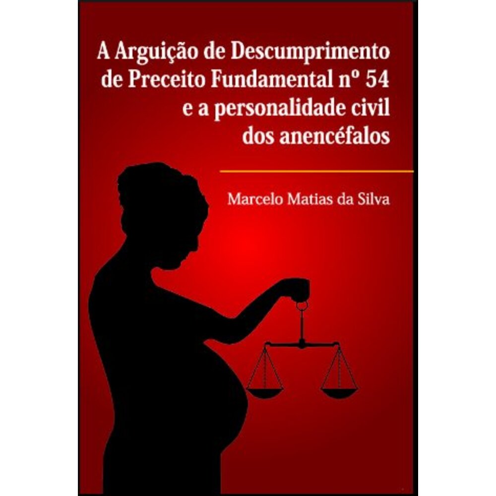 A ARGUIÇÃO DE DESCUMPRIMENTO DE PRECEITO FUNDAMENTAL Nº 54 E A PERSONALIDADE CIVIL DOS ANENCÉFALOS