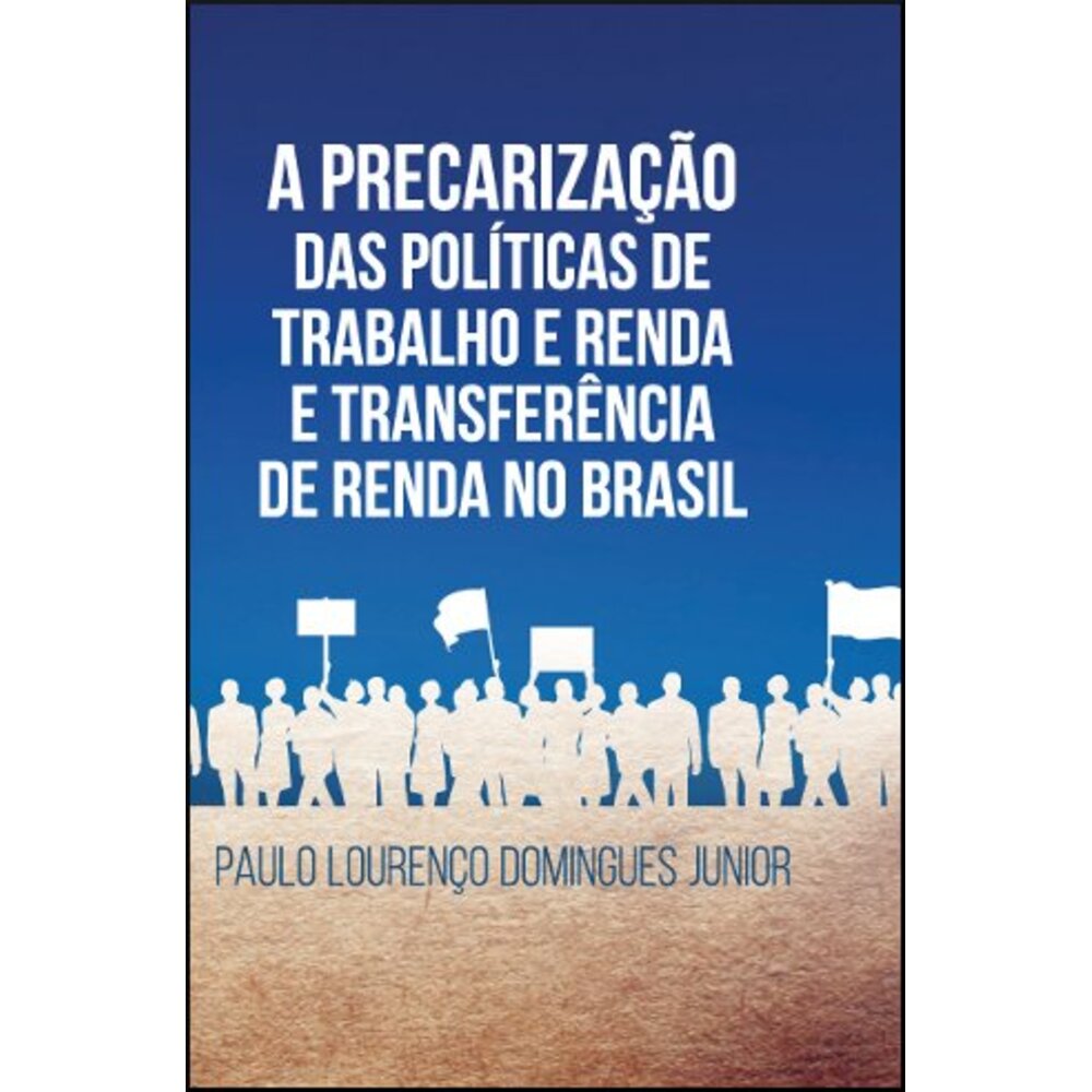 A PRECARIZAÇÃO DAS POLÍTICAS DE TRABALHO E RENDA E TRANSFERÊNCIA DE RENDA NO BRASIL