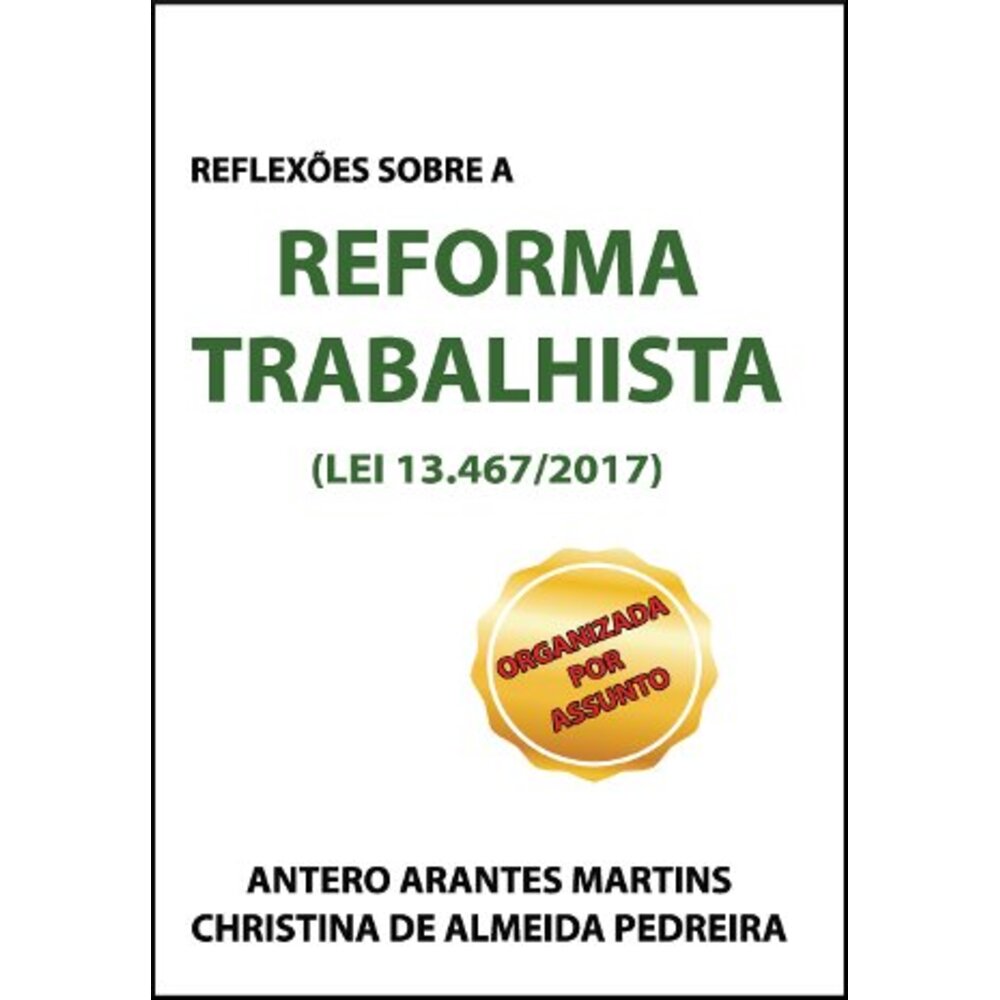 REFLEXÕES SOBRE A REFORMA TRABALHISTA / Antero Arantes Martins