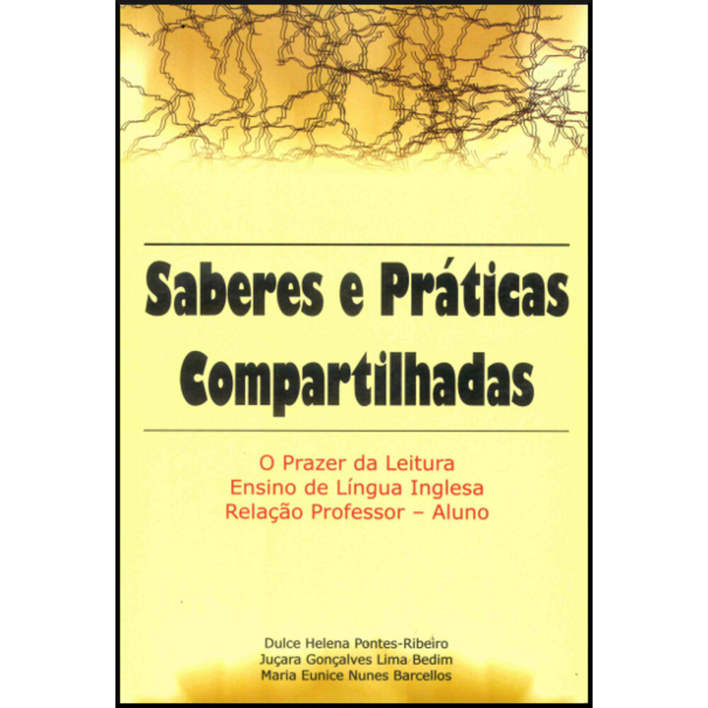 SABERES E PRÁTICAS COMPARTILHADAS - O PRAZER DA LEITURA, ENSINO DE LÍNGUA INGLESA, RELAÇÃO PROFESSOR - ALUNO / Dulce Helena Pontes-Ribeiro / Juçara Gonçalves Lima Bedim