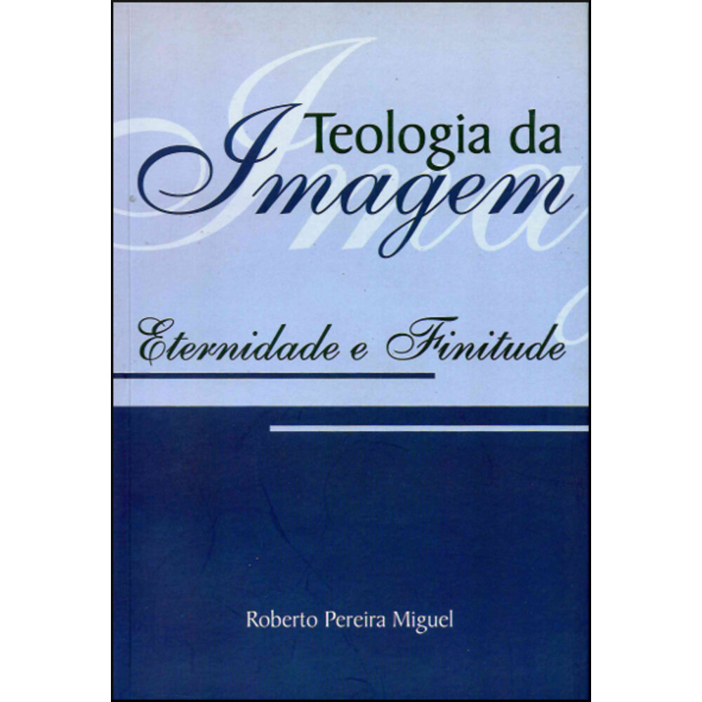 TEOLOGIA DA IMAGEM - ETERNIDADE E FINITUDE