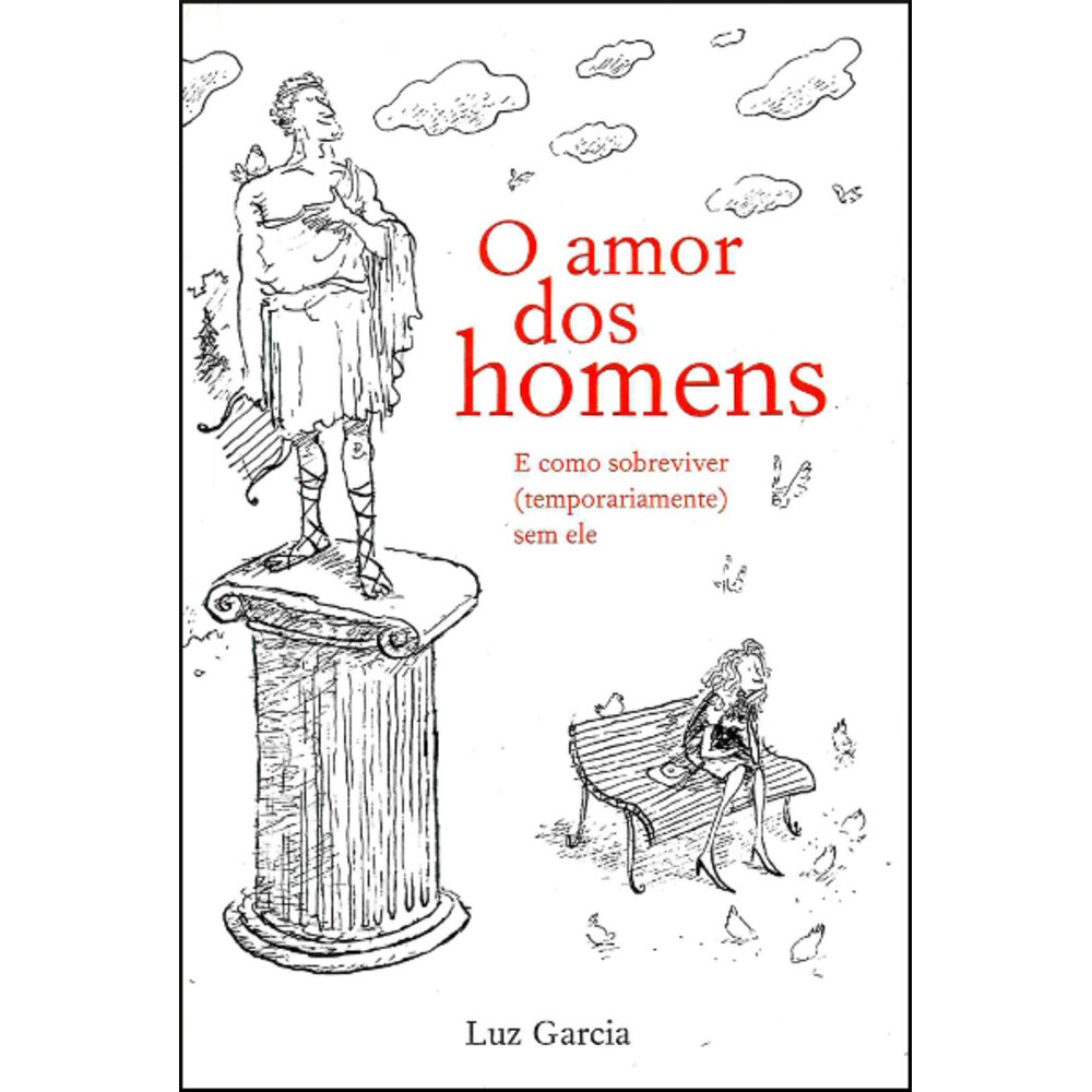 O AMOR DOS HOMENS E COMO SOBREVIVER (TEMPORARIAMENTE) SEM ELE